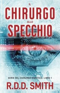 R.D.D. Smith – Serie del chirurgo robotico Vol. 1. Il chirurgo allo specchio (2025) R.D.D. Smith – Serie del chirurgo robotico Vol. 1. Il chirurgo allo specchio (2025)