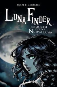 Grace Elise Anderson – Moon-Verse Saga Vol. 1. Luna Finder. Gli occhi di una nuova luna (2025) Grace Elise Anderson – Moon-Verse Saga Vol. 1. Luna Finder. Gli occhi di una nuova luna (2025)