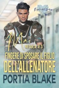 Portia Blake – Regole dell’Hockey Vol. 3. Regola #3. Mai Fingere di Sposare il Figlio dell’Allenatore (2025) Portia Blake – Regole dell’Hockey Vol. 3. Regola #3. Mai Fingere di Sposare il Figlio dell’Allenatore (2025)