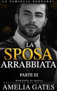 Amelia Gates – La Famiglia Bernardi Vol. 3. La Sposa Arrabbiata (2025)