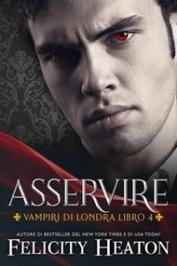 Felicity Heaton – Vampiri di Londra Vol. 4. Asservire (2025)