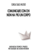 Carla Sale Musio - Comunicare con chi non ha più un corpo (2019)