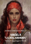 Maria Concetta Preta - Angela «La Malandrina». Storia di brigantaggio e libertà (2016)