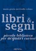 Maria Grazia Mezzadri Cofano - Libri & Segni: piccola biblioteca per Acquari curiosi (2014)