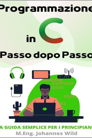 M.Eng. Johannes Wild -Programmazione in C | Passo dopo Passo: La guida semplice per i principianti (2022)