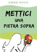 Anna Nihil - Mettici una pietra sopra (2019)