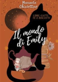 Manuela Chiarottino - Il mondo di Emily: Libri, gatti, tè e biscotti