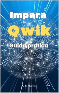 A. De Quattro – Impara Qwik: Guida Pratica (Aggiornata) (2023) A. De Quattro – Impara Qwik: Guida Pratica (Aggiornata) (2023)