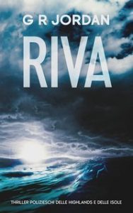 G R Jordan – Thriller Polizieschi delle Highlands e delle Isole Vol. 1. Riva (2025) G R Jordan – Thriller Polizieschi delle Highlands e delle Isole Vol. 1. Riva (2025)