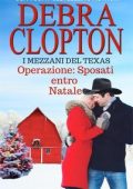 Debra Clopton - I Mezzani del Texas Vol. 6. Operazione Sposati entro Natale (2025)