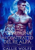 Callie Wolfe - La Compagna per Contratto del Re Alfa (2025)
