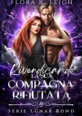 Flora R. Leigh - Serie Lunar Bond Vol. 4. Rivendicando la sua compagna rifiutata (2025)