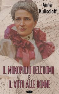 Anna Kuliscioff – Il monopolio dell’uomo e Il voto alle donne (2025)