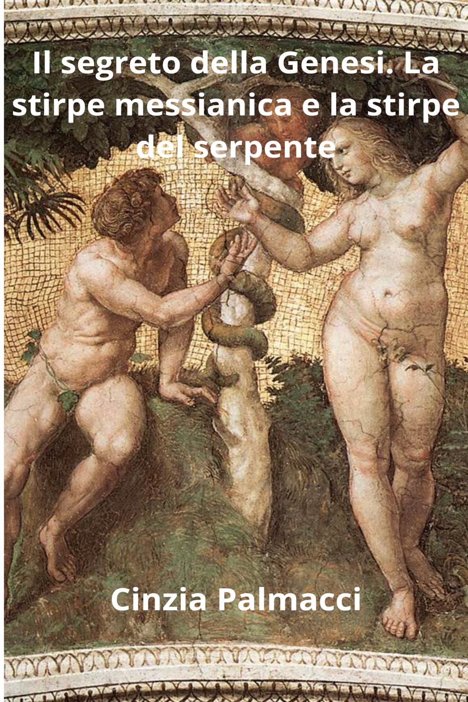 Cinzia Palmacci – Il segreto della Genesi. La stirpe messianica e la stirpe del serpente (2025)