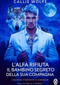 Callie Wolfe - L'alfa rifiuta il bambino segreto della sua compagna (2025)