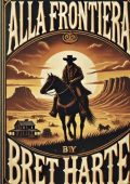 Breth Harte - Alla frontiera. Tre romanzi della leggenda americana (2025)