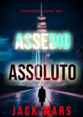 Jack Mars - Assedio assoluto. Un Thriller Politico con Jake Mercer Vol. 11 (2025)