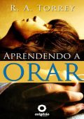 R.A. Torrey - Aprendendo A Orar (2017)