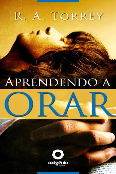 R.A. Torrey – Aprendendo A Orar (2017)