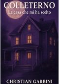 Christian Garbini - La trilogia di Colleterno Vol. 1. Colleterno. La casa che mi ha scelto (2025)
