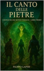 Filippo Lapise – Cronache dei Mondi Perduti Vol. 1. Il Canto delle Pietre (2025)