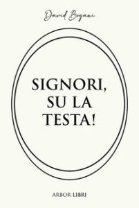 David Bogani – Signori su la testa! (2025)