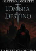 Matteo Moretti - L'Ombra del Destino Vol. 1. La Profezia Oscura (2025)