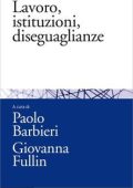 Paolo Barbieri, Giovanna Fullin (a cura di) - Lavoro, istituzioni, diseguaglianze. Sociologia comparata del mercato del lavoro (2014)