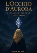 Valen Ardana - Cronache di Velmora Vol. 1.L'Occhio d'Aurora (2025)