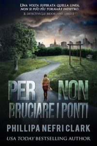 Phillipa Nefri Clark – Il detective Liz Moorland Vol. 2. Per non bruciare i ponti (2025) Phillipa Nefri Clark – Il detective Liz Moorland Vol. 2. Per non bruciare i ponti (2025)