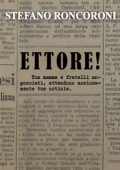 Stefano Roncoroni - Ettore!: Tua mamma e fratelli angosciati, attendono ansiosamente tue notizie (2022)