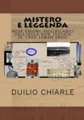 Duilio Chiarle - Mistero e leggenda nove enigmi inestricabili dall\'isola non trovata al caso Taman Shud (2013)