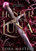 Cora Masters - Racconti di Rovina Vol. 1. A Hunter For Luna (2025)