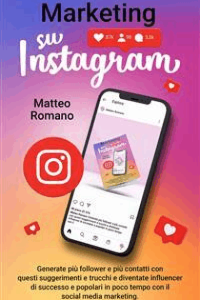 Matteo Romano – Marketing su Instagram: Generate più follower e più contatti con questi suggerimenti e trucchi e diventate influencer di successo e popolari in poco tempo con il social media marketing. (2022)