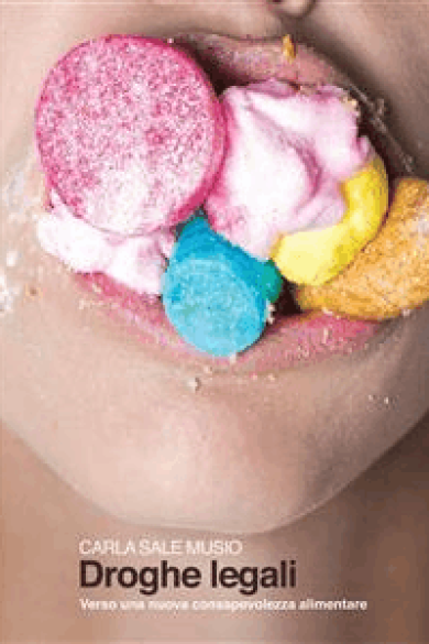 Carla Sale Musio – DROGHE LEGALI – verso una nuova consapevolezza alimentare – (2016)