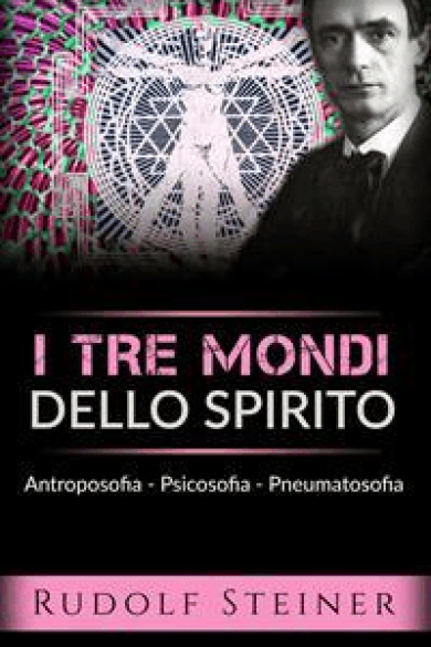 Rudolf Steiner – I tre mondi dello spirito – Antroposofia – Psicosofia – Pneumatosofia (2016)