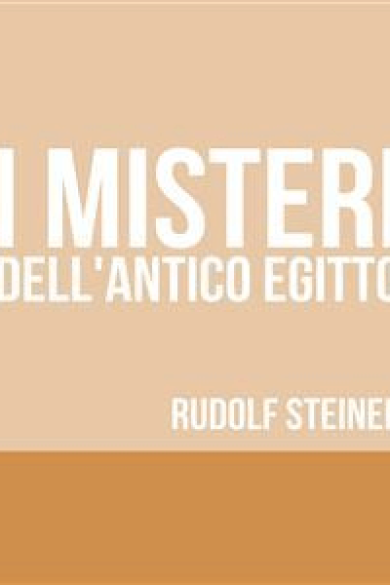 Rudolf Steiner – I Misteri dell\’Antico Egitto (2018)