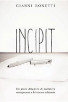 Gianni Bonetti – Incipit – Un gioco dinamico di narrativa estemporanea e letteratura arbitraria (2014) Gianni Bonetti – Incipit – Un gioco dinamico di narrativa estemporanea e letteratura arbitraria (2014)