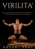 AA. VV. - Virilità: Come conservare e accrescere le forze virili - Cura dell\'impotenza fisica e nervosa (2015)