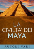 AA. VV. - La civiltà dei Maya (2016)