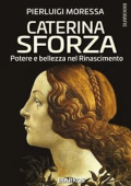 Pierluigi Moressa - Caterina Sforza: Potere e bellezza nel Rinascimento (2022)