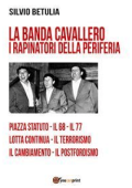 Silvio Betulia - La banda Cavallero. I rapinatori della periferia (2019)