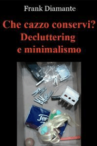 Frank Diamante – Che cazzo conservi? Decluttering e minimalismo (2016)