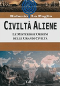 Roberto La Paglia - Civiltà Aliene: Le Misteriose Origini delle Grandi Civiltà (2017)