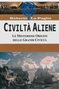 Roberto La Paglia – Civiltà Aliene: Le Misteriose Origini delle Grandi Civiltà (2017)