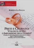 Roberto La Paglia - Preti e Celibato: Volontà di Dio o Imposizione degli Uomini?: Celibato ecclesiastico: una nuova sfida per il Cristianesimo. Storia, fatti e documenti. (2018)