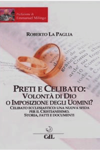 Roberto La Paglia – Preti e Celibato: Volontà di Dio o Imposizione degli Uomini?: Celibato ecclesiastico: una nuova sfida per il Cristianesimo. Storia, fatti e documenti. (2018)
