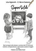 Enzo Marco Costanzo - SuperKids. Basi neurologiche della dislessia e contributo delle TIC nei processi riabilitativi, nell’apprendimento e nell’inclusione scolastica di soggetti con DSA (2020)