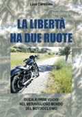 Luca Cambiaso - La libertà ha due ruote: Guida ai primi viaggi nel meraviglioso mondo del motociclismo (2022)