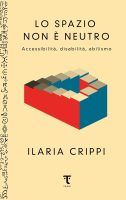 Ilaria Crippi – Lo spazio non è neutro. Accessibilità, disabilità, abilismo (2024) PDF